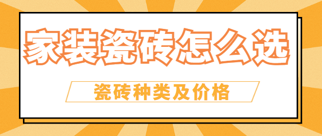 家装瓷砖怎么选 瓷砖种类及价格