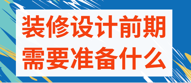 装修设计前期需要准备什么 装修前期设计注意事项